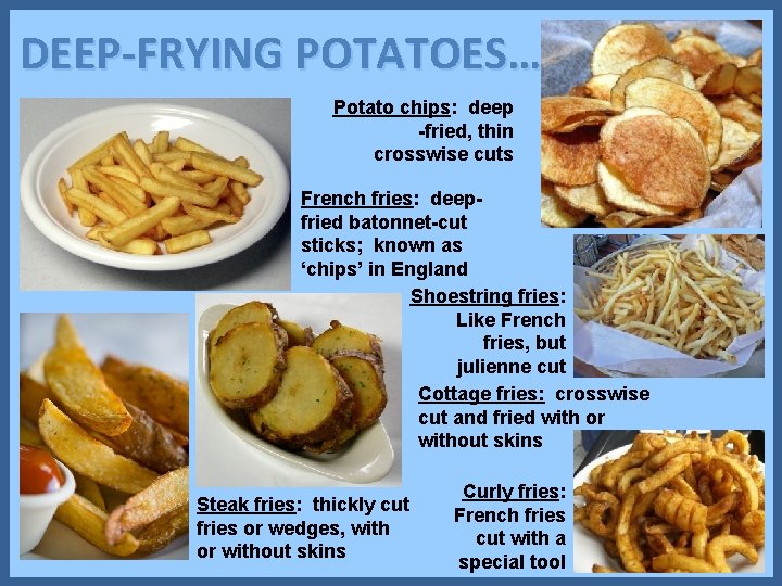 DEEP-FRYING POTATOES… Potato chips: deep -fried, thin crosswise cuts French fries: deepfried batonnet-cut sticks;