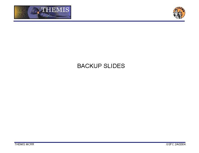 BACKUP SLIDES THEMIS MCRR GSFC 2/4/2004 