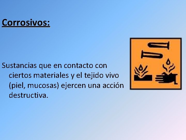 Corrosivos: Sustancias que en contacto con ciertos materiales y el tejido vivo (piel, mucosas)