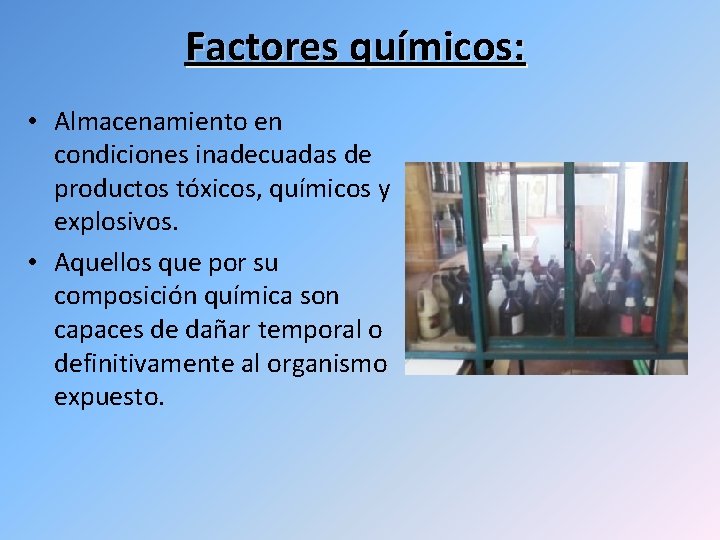Factores químicos: • Almacenamiento en condiciones inadecuadas de productos tóxicos, químicos y explosivos. •