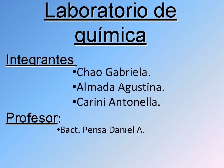Laboratorio de química Integrantes: • Chao Gabriela. • Almada Agustina. • Carini Antonella. Profesor: