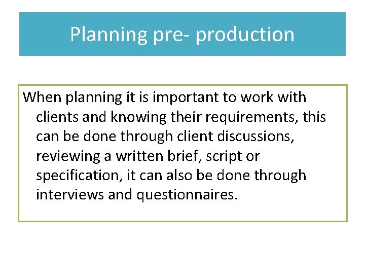 Planning pre- production When planning it is important to work with clients and knowing