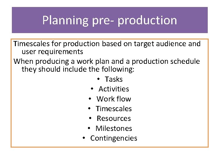 Planning pre- production Timescales for production based on target audience and user requirements When