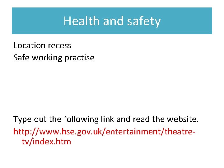 Health and safety Location recess Safe working practise Type out the following link and