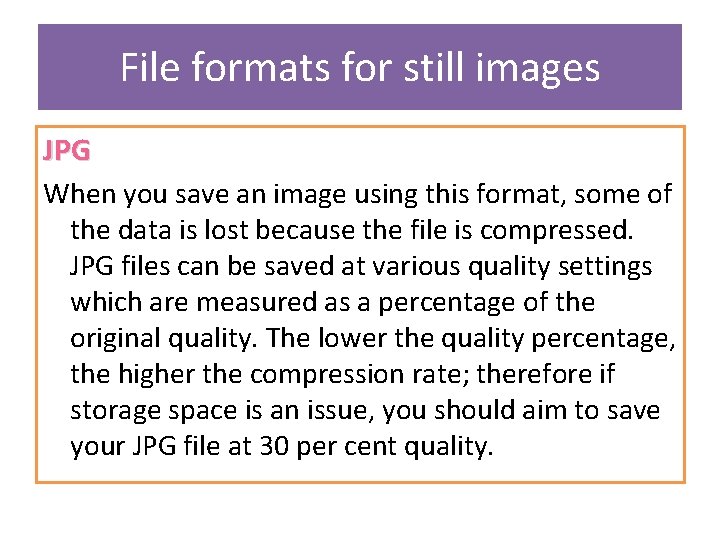 File formats for still images JPG When you save an image using this format,