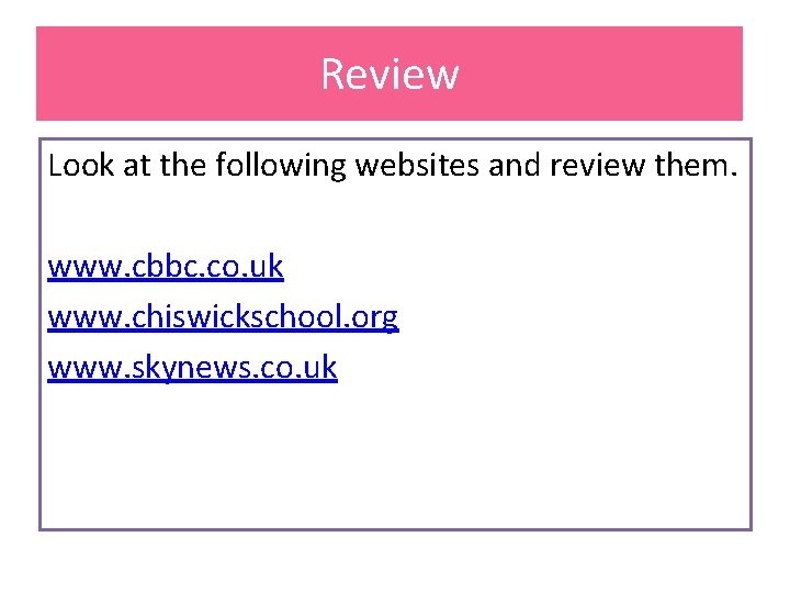 Review Look at the following websites and review them. www. cbbc. co. uk www.