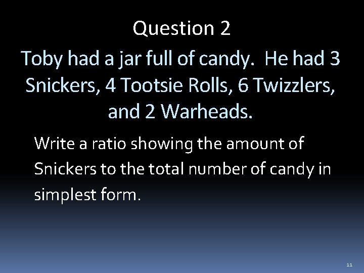 Question 2 Toby had a jar full of candy. He had 3 Snickers, 4