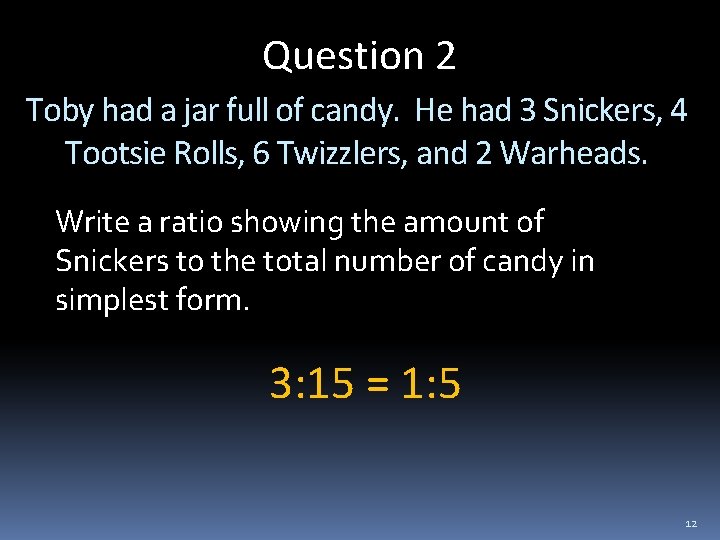 Question 2 Toby had a jar full of candy. He had 3 Snickers, 4