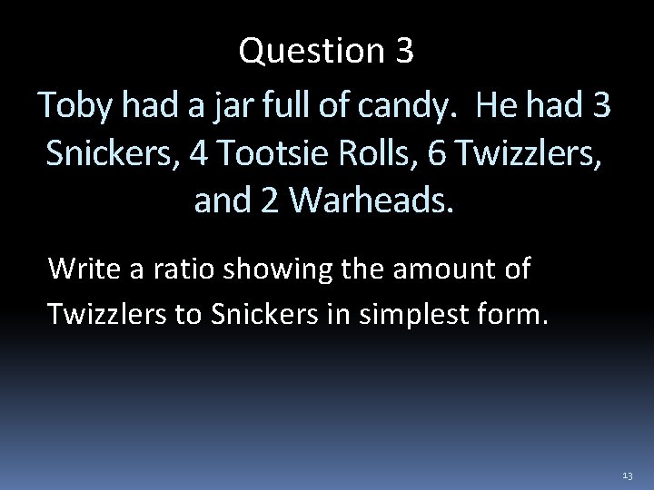 Question 3 Toby had a jar full of candy. He had 3 Snickers, 4