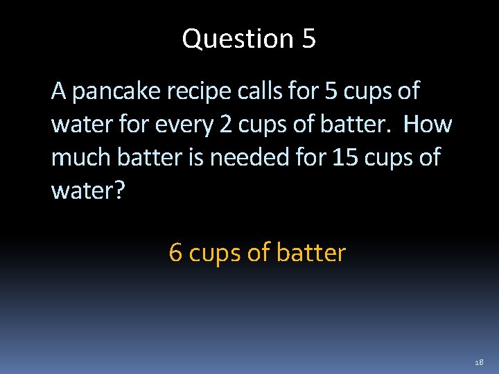 Question 5 A pancake recipe calls for 5 cups of water for every 2