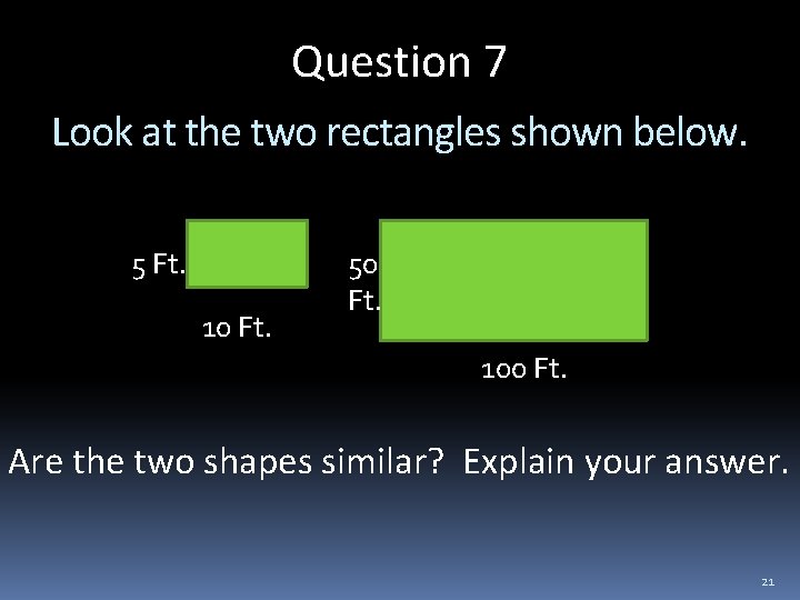 Question 7 Look at the two rectangles shown below. 5 Ft. 10 Ft. 50