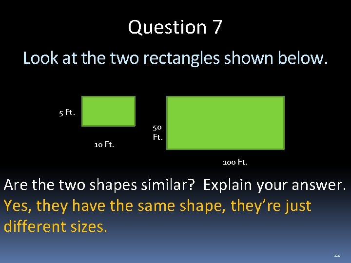 Question 7 Look at the two rectangles shown below. 5 Ft. 10 Ft. 50