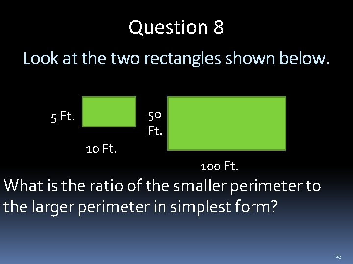 Question 8 Look at the two rectangles shown below. 50 Ft. 5 Ft. 10