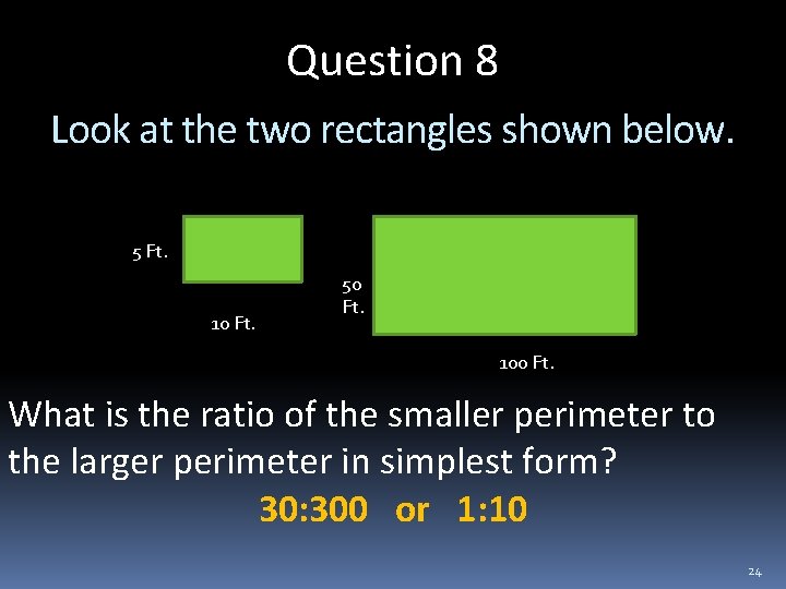 Question 8 Look at the two rectangles shown below. 5 Ft. 10 Ft. 50