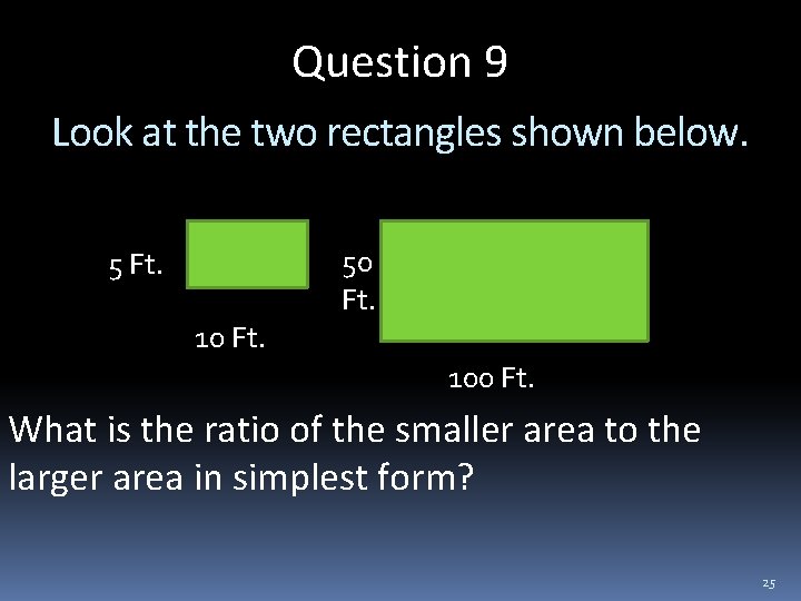 Question 9 Look at the two rectangles shown below. 5 Ft. 10 Ft. 50