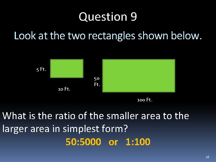 Question 9 Look at the two rectangles shown below. 5 Ft. 10 Ft. 50