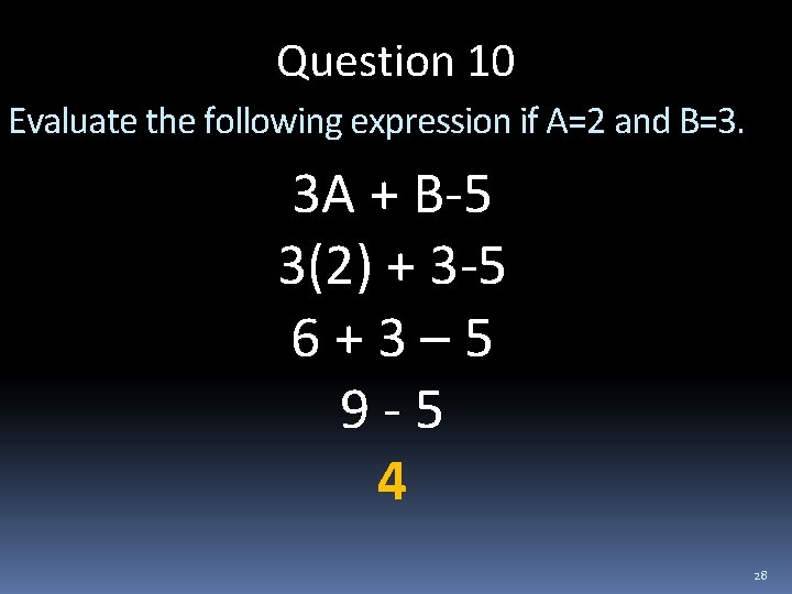 Question 10 Evaluate the following expression if A=2 and B=3. 3 A + B-5