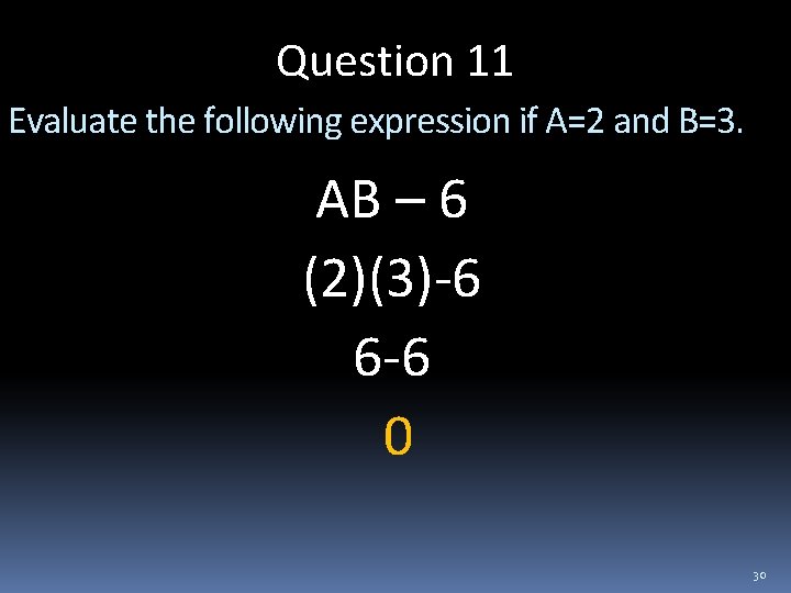 Question 11 Evaluate the following expression if A=2 and B=3. AB – 6 (2)(3)-6