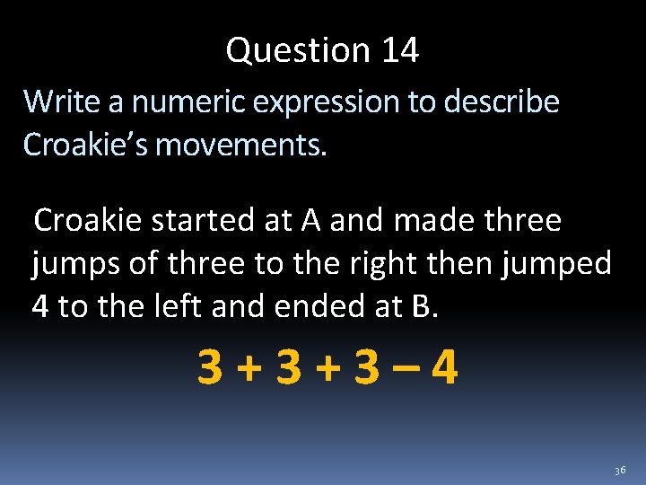 Question 14 Write a numeric expression to describe Croakie’s movements. Croakie started at A