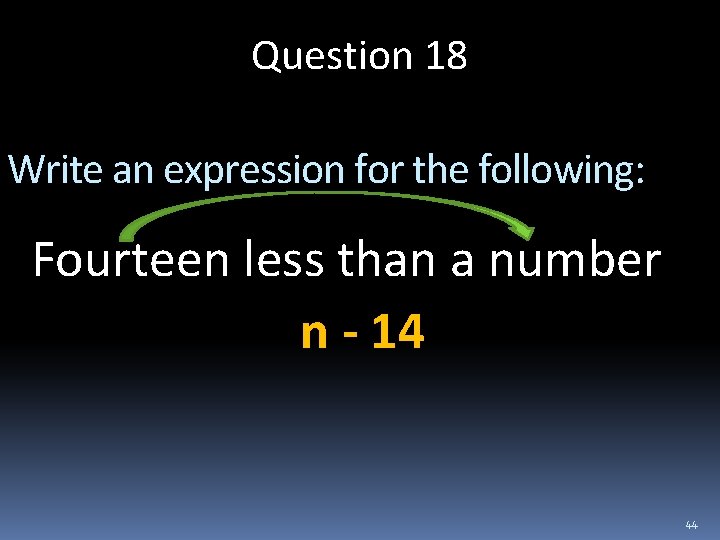 Question 18 Write an expression for the following: Fourteen less than a number n