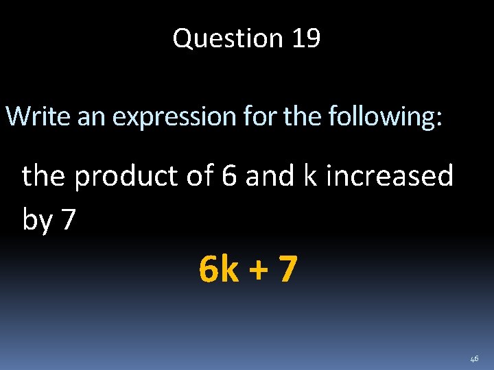 Question 19 Write an expression for the following: the product of 6 and k