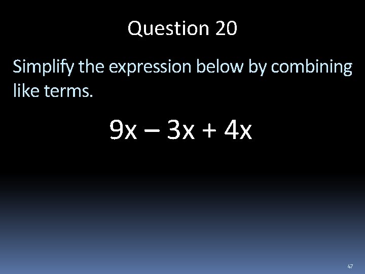 Question 20 Simplify the expression below by combining like terms. 9 x – 3