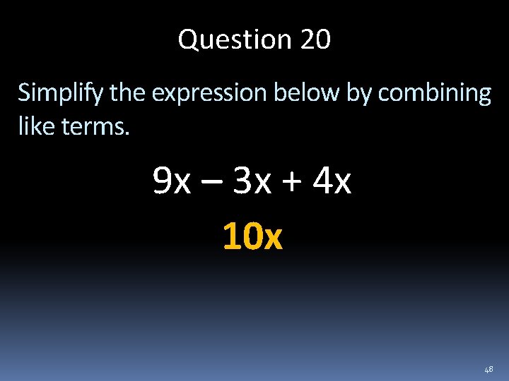 Question 20 Simplify the expression below by combining like terms. 9 x – 3