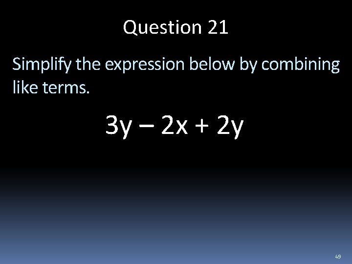 Question 21 Simplify the expression below by combining like terms. 3 y – 2