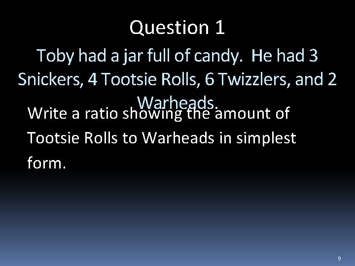 Question 1 Toby had a jar full of candy. He had 3 Snickers, 4