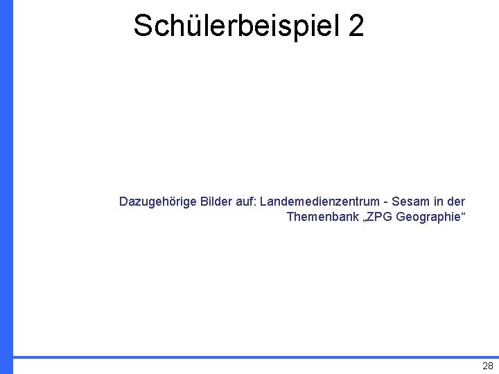 Schülerbeispiel 2 Dazugehörige Bilder auf: Landemedienzentrum - Sesam in der Themenbank „ZPG Geographie“ 28