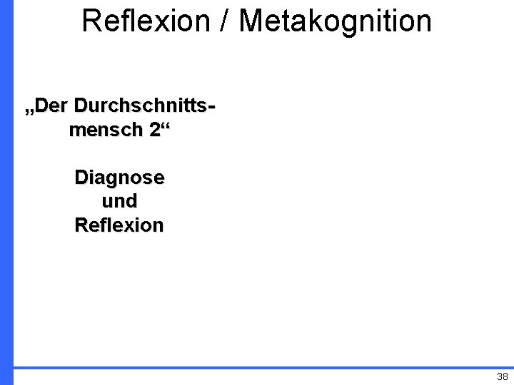 Reflexion / Metakognition „Der Durchschnittsmensch 2“ Diagnose und Reflexion 38 