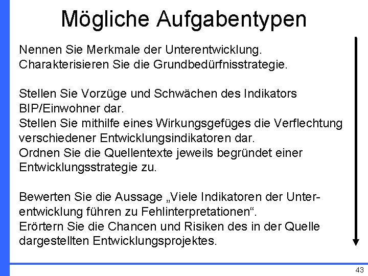 Mögliche Aufgabentypen Nennen Sie Merkmale der Unterentwicklung. Charakterisieren Sie die Grundbedürfnisstrategie. Stellen Sie Vorzüge