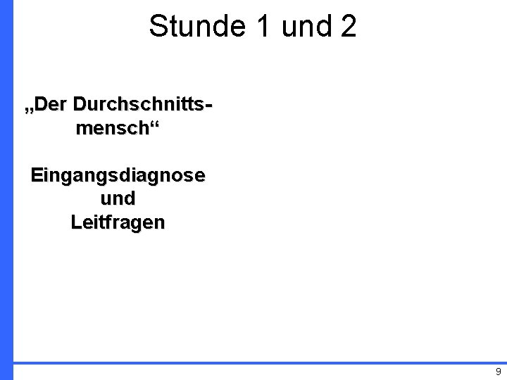 Stunde 1 und 2 „Der Durchschnittsmensch“ Eingangsdiagnose und Leitfragen 9 