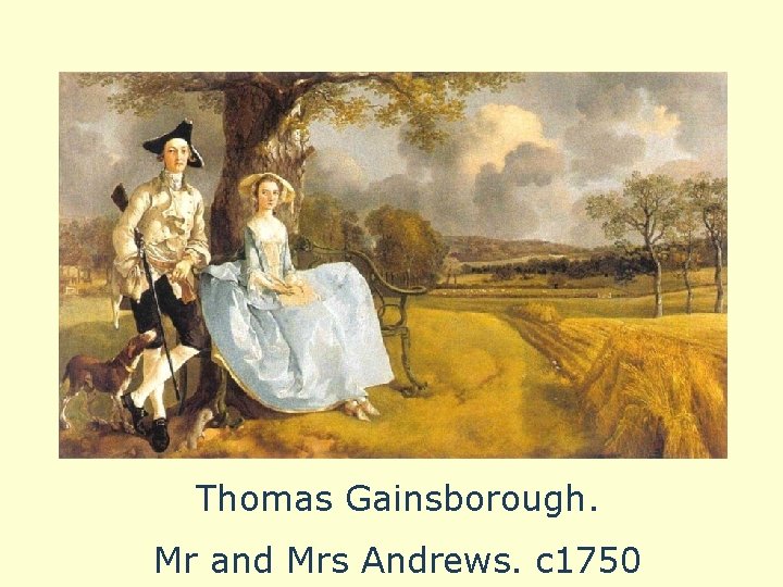 Thomas Gainsborough. Mr and Mrs Andrews. c 1750 