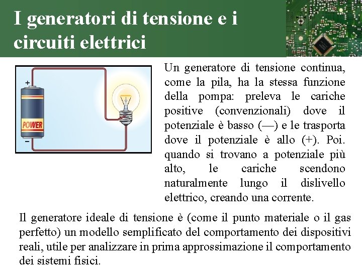 I generatori di tensione e i circuiti elettrici Un generatore di tensione continua, come