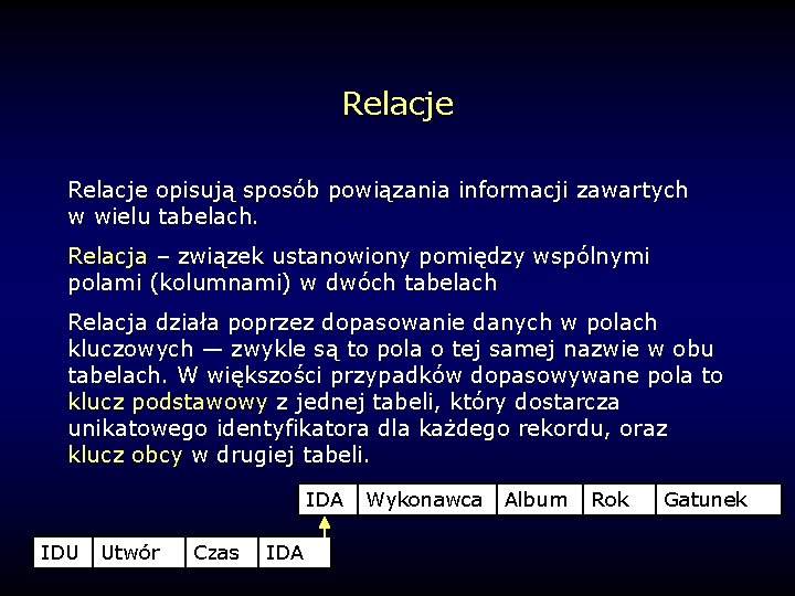 Relacje opisują sposób powiązania informacji zawartych w wielu tabelach. Relacja – związek ustanowiony pomiędzy