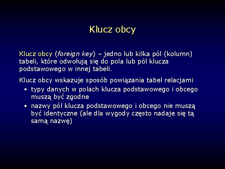 Klucz obcy (foreign key) – jedno lub kilka pól (kolumn) tabeli, które odwołują się