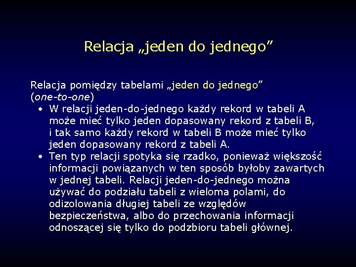 Relacja „jeden do jednego” Relacja pomiędzy tabelami „jeden do jednego” (one-to-one) • W relacji