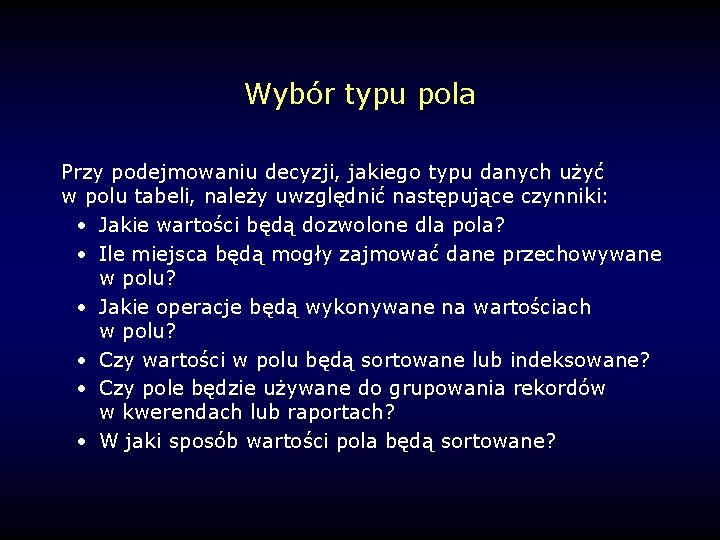 Wybór typu pola Przy podejmowaniu decyzji, jakiego typu danych użyć w polu tabeli, należy