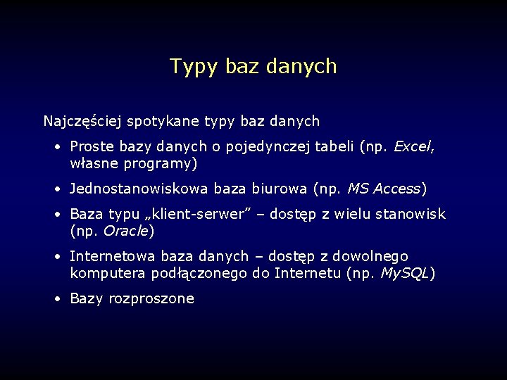 Typy baz danych Najczęściej spotykane typy baz danych • Proste bazy danych o pojedynczej