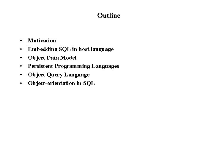 Outline • • • Motivation Embedding SQL in host language Object Data Model Persistent