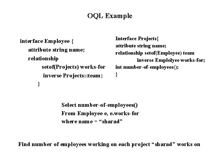 OQL Example interface Employee { attribute string name; relationship setof(Projects) works-for inverse Projects: :