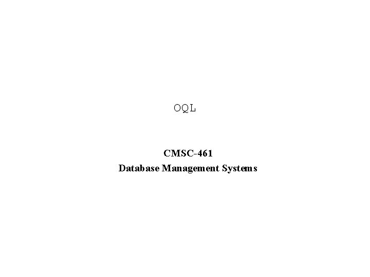 OQL CMSC-461 Database Management Systems 