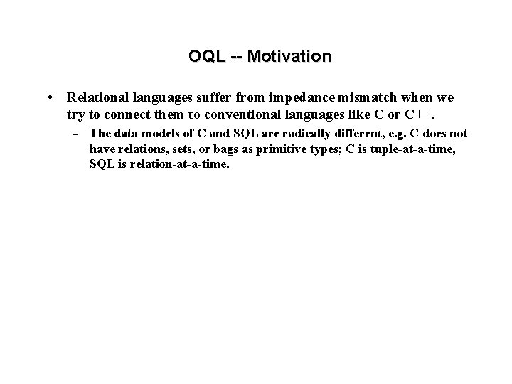 OQL -- Motivation • Relational languages suffer from impedance mismatch when we try to