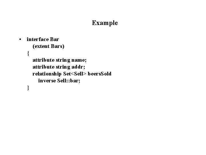Example • interface Bar (extent Bars) { attribute string name; attribute string addr; relationship