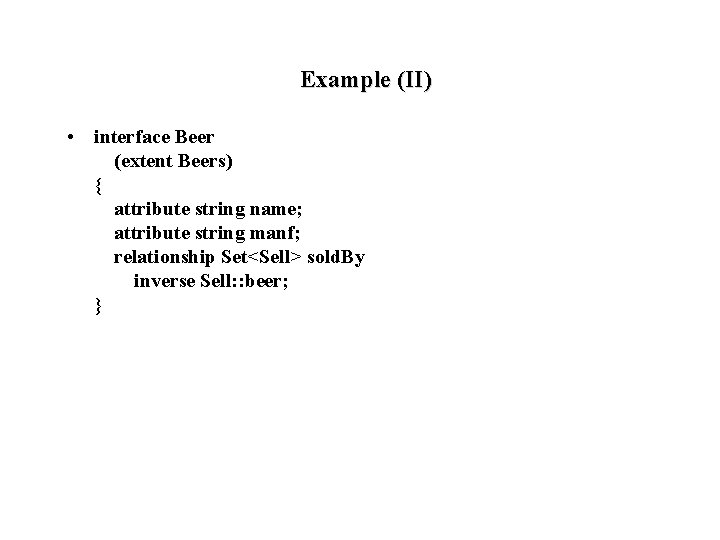 Example (II) • interface Beer (extent Beers) { attribute string name; attribute string manf;
