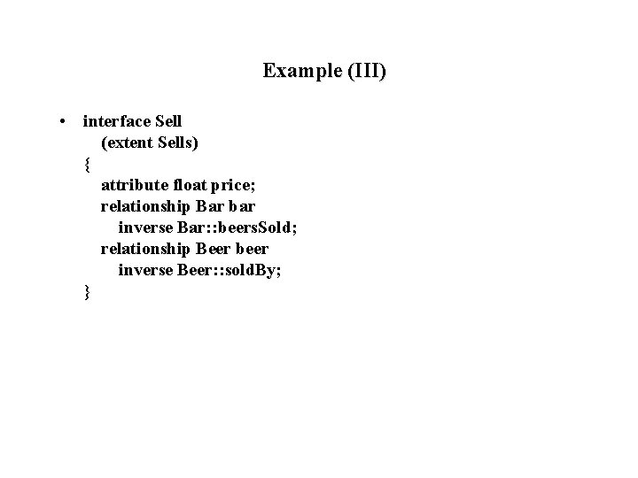 Example (III) • interface Sell (extent Sells) { attribute float price; relationship Bar bar