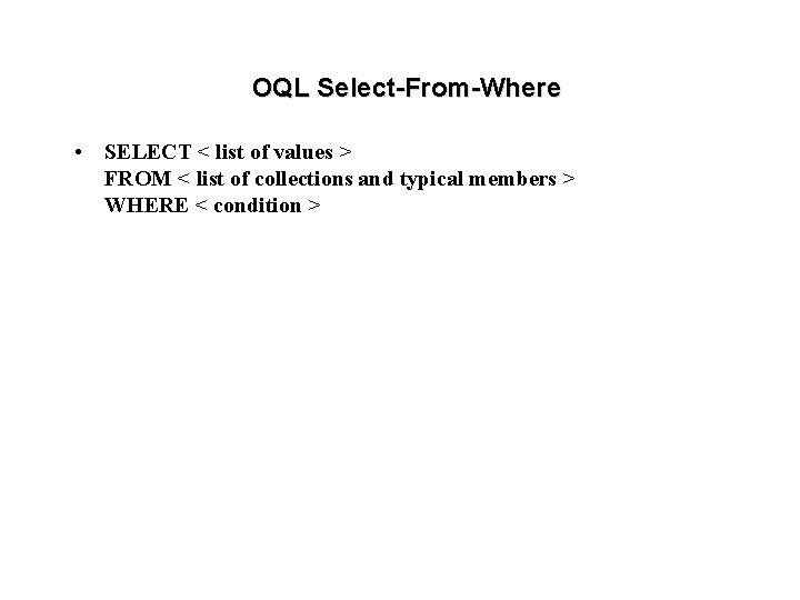 OQL Select-From-Where • SELECT < list of values > FROM < list of collections