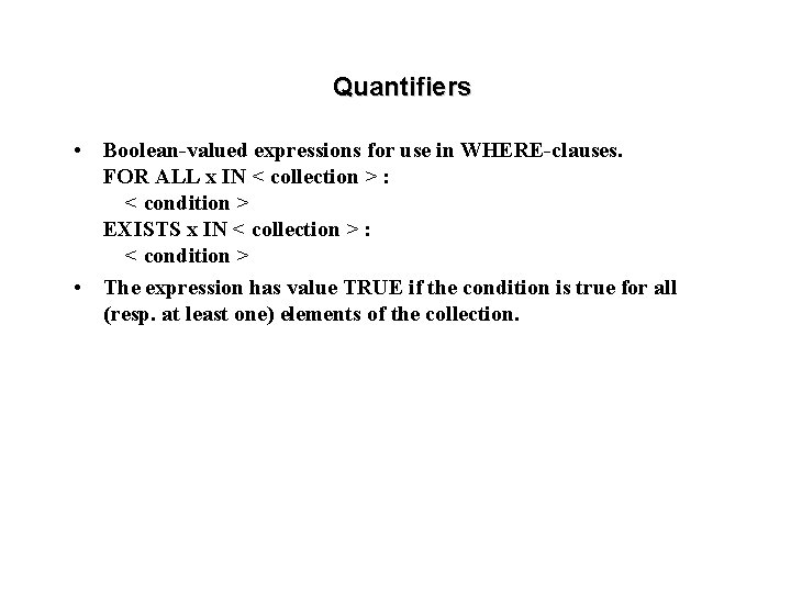 Quantifiers • Boolean-valued expressions for use in WHERE-clauses. FOR ALL x IN < collection