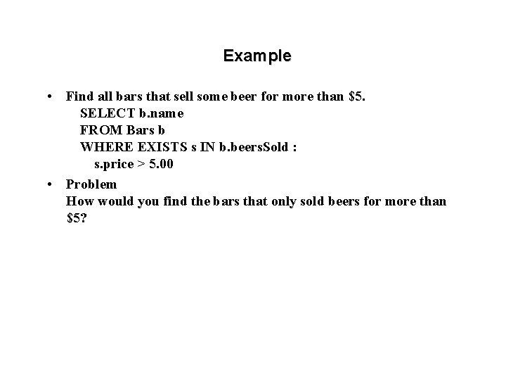 Example • Find all bars that sell some beer for more than $5. SELECT